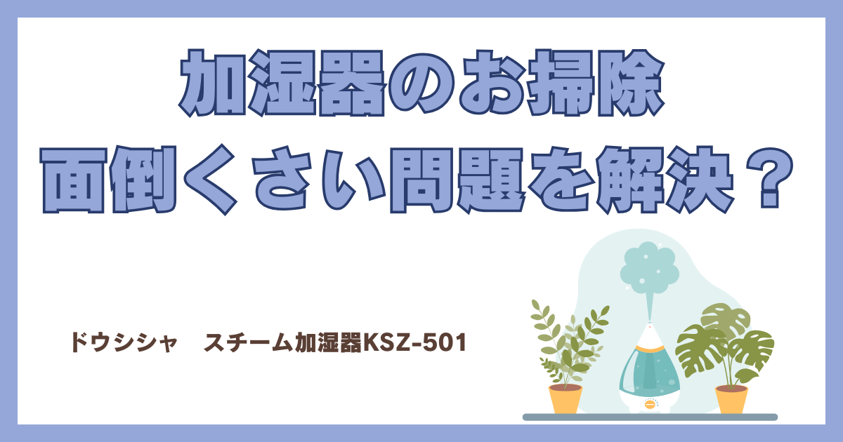 加湿器のお掃除面倒くさい問題を解決