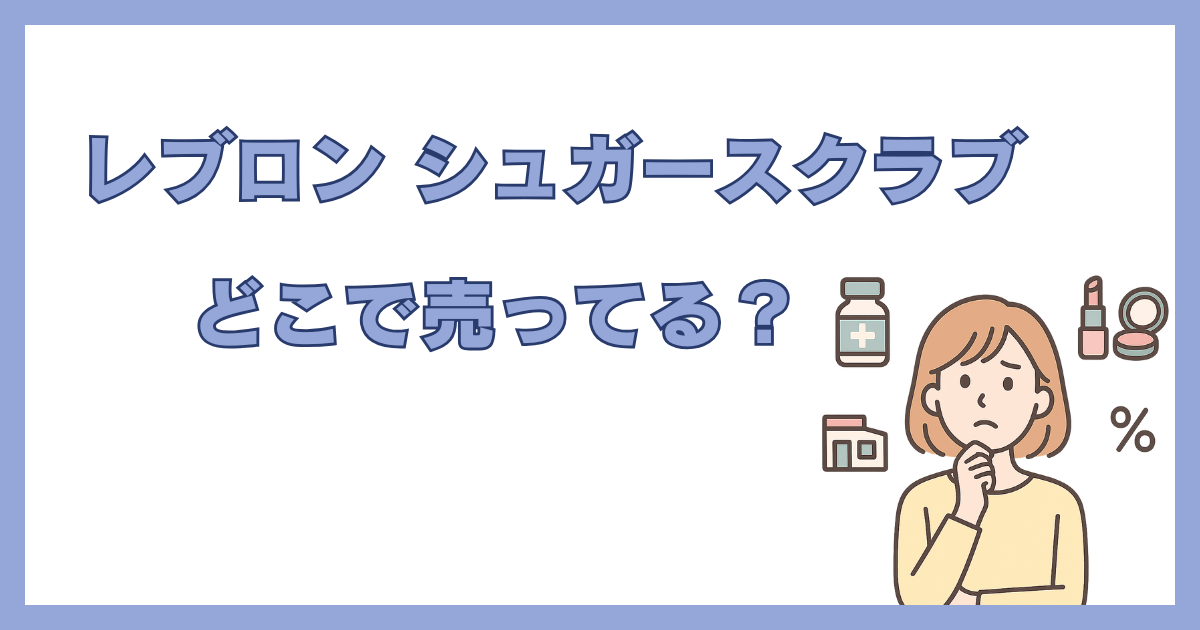 「レブロン シュガースクラブ どこで売ってる？」の文字と、販売店を探して悩んでいる女性のイラスト